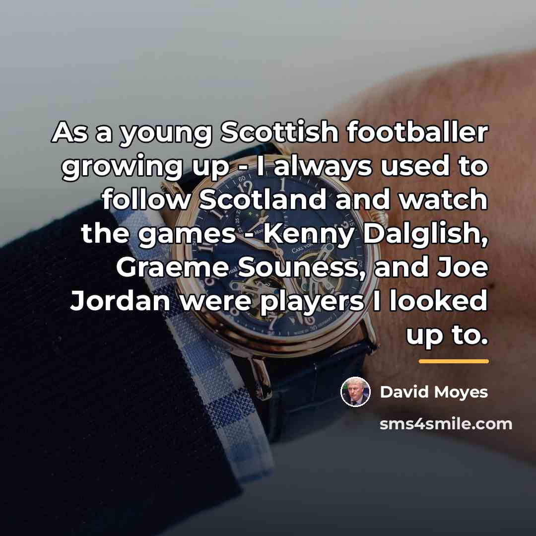 “As a young Scottish footballer growing up - I always…” quote by David Moyes