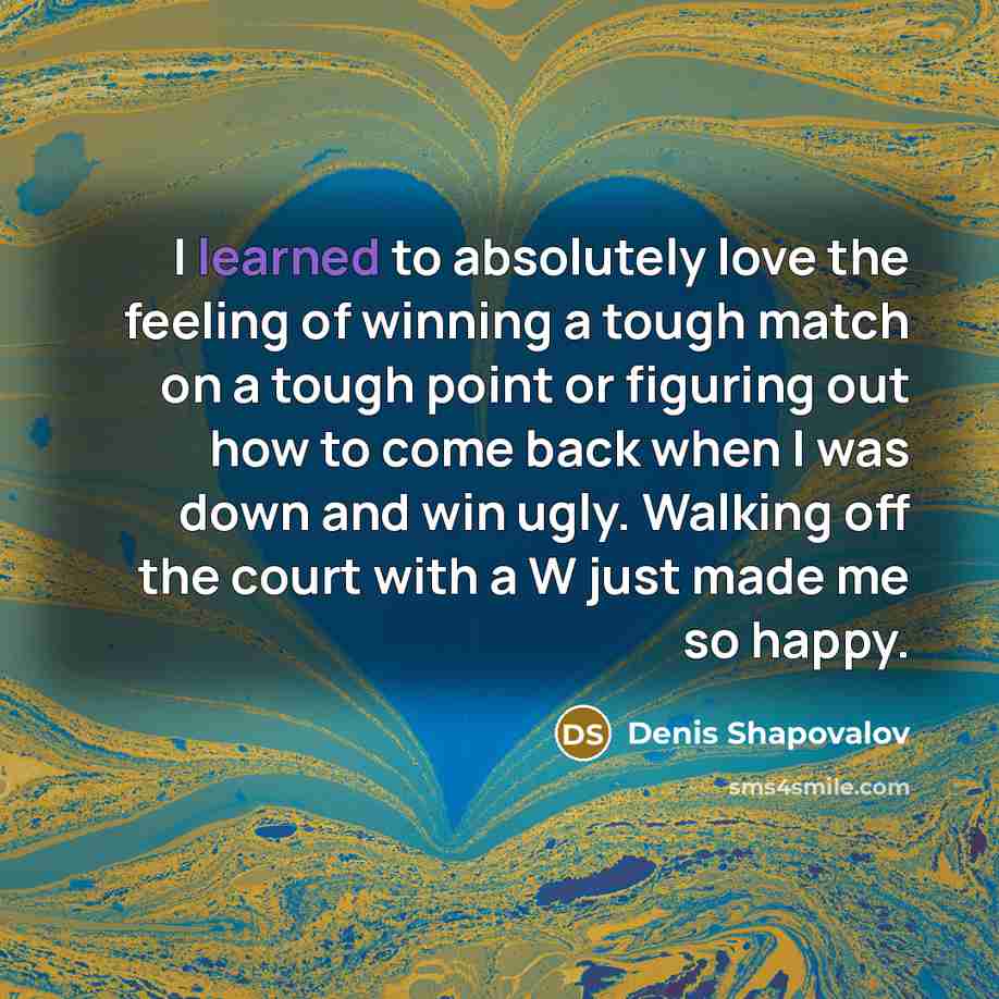 “I learned to absolutely love the feeling of winning a…” quote by Denis Shapovalov