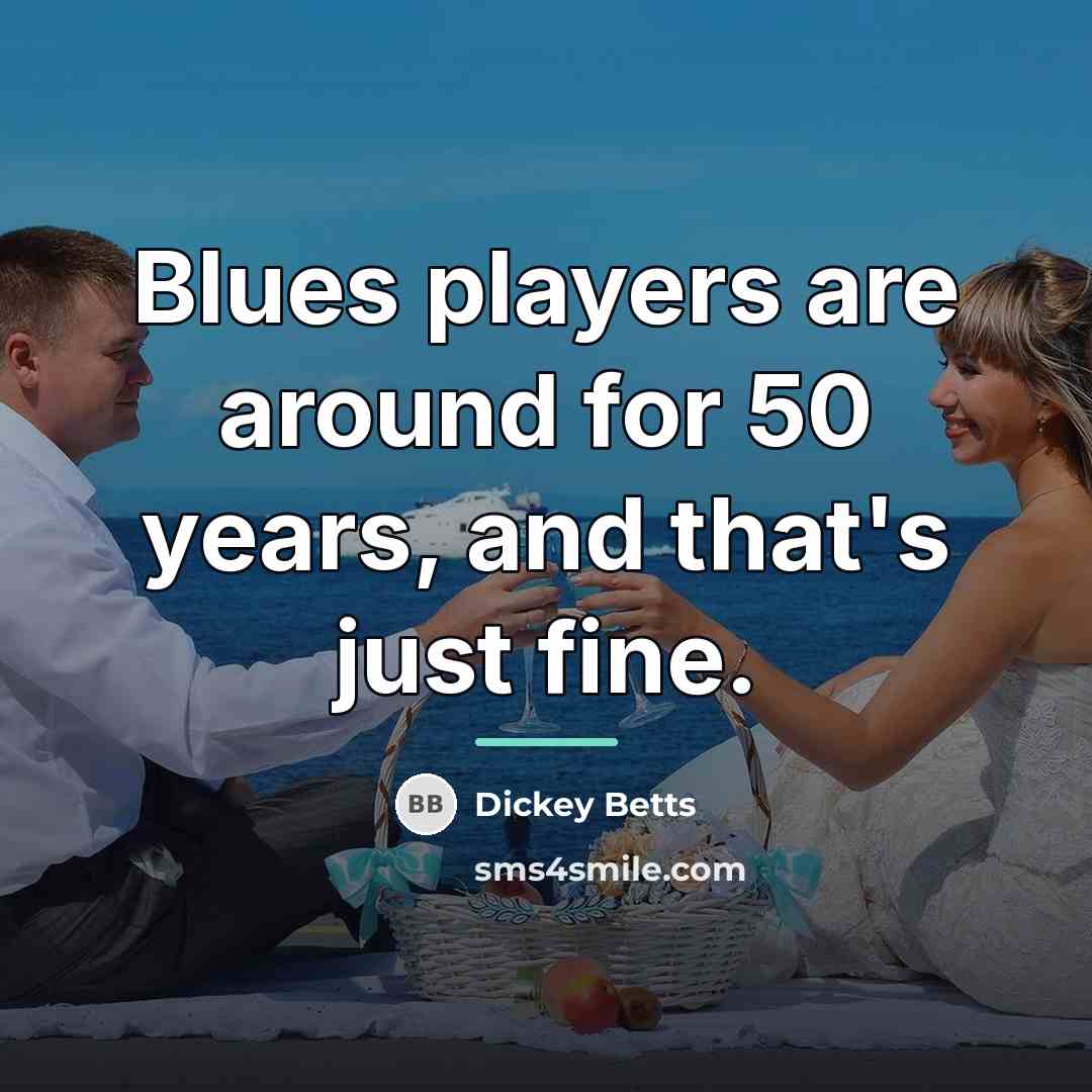 “Blues players are around for 50 years, and that's just…” quote by Dickey Betts
