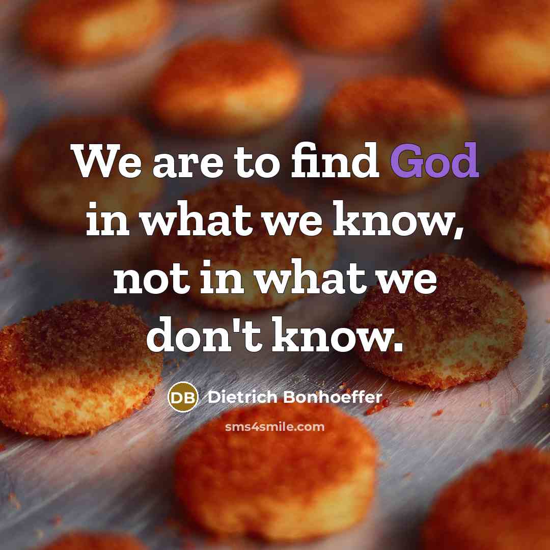 “We are to find God in what we know, not…” quote by Dietrich Bonhoeffer