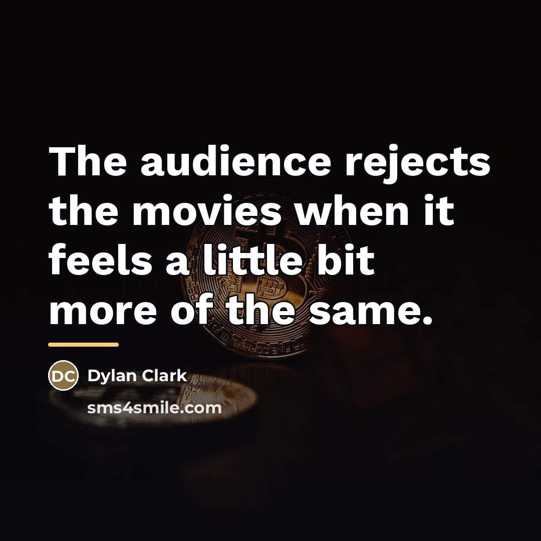 “The audience rejects the movies when it feels a little…” quote by Dylan Clark