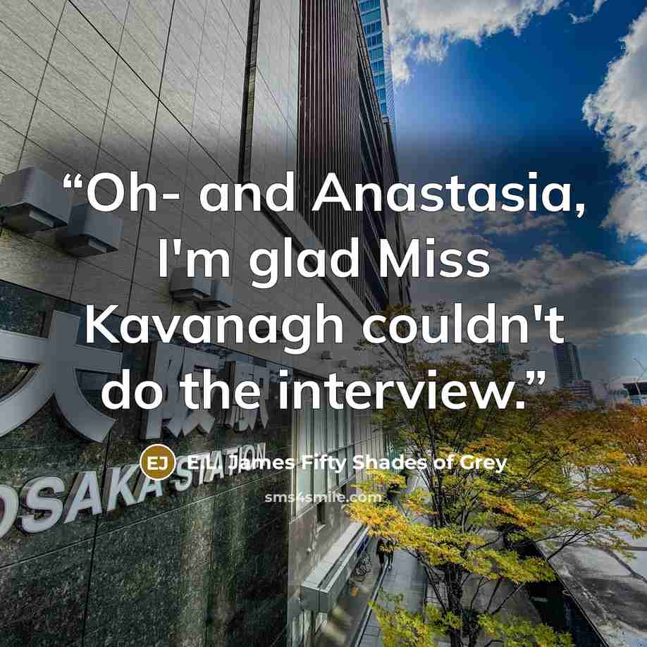 “Oh- and Anastasia, I'm glad Miss Kavanagh couldn't do the interview.” quote by E.L. James Fifty Shades of Grey