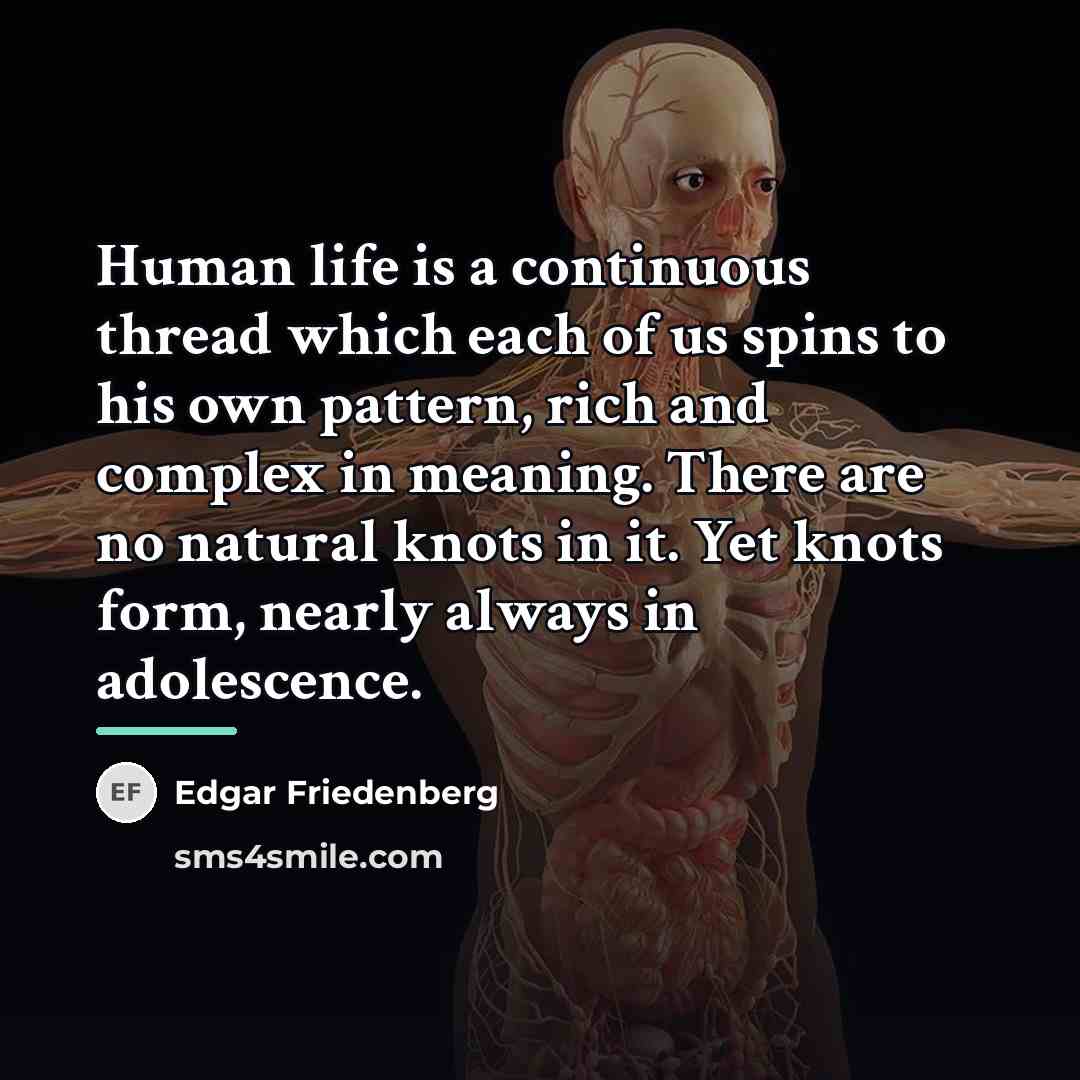 “Human life is a continuous thread which each of us…” quote by Edgar Friedenberg