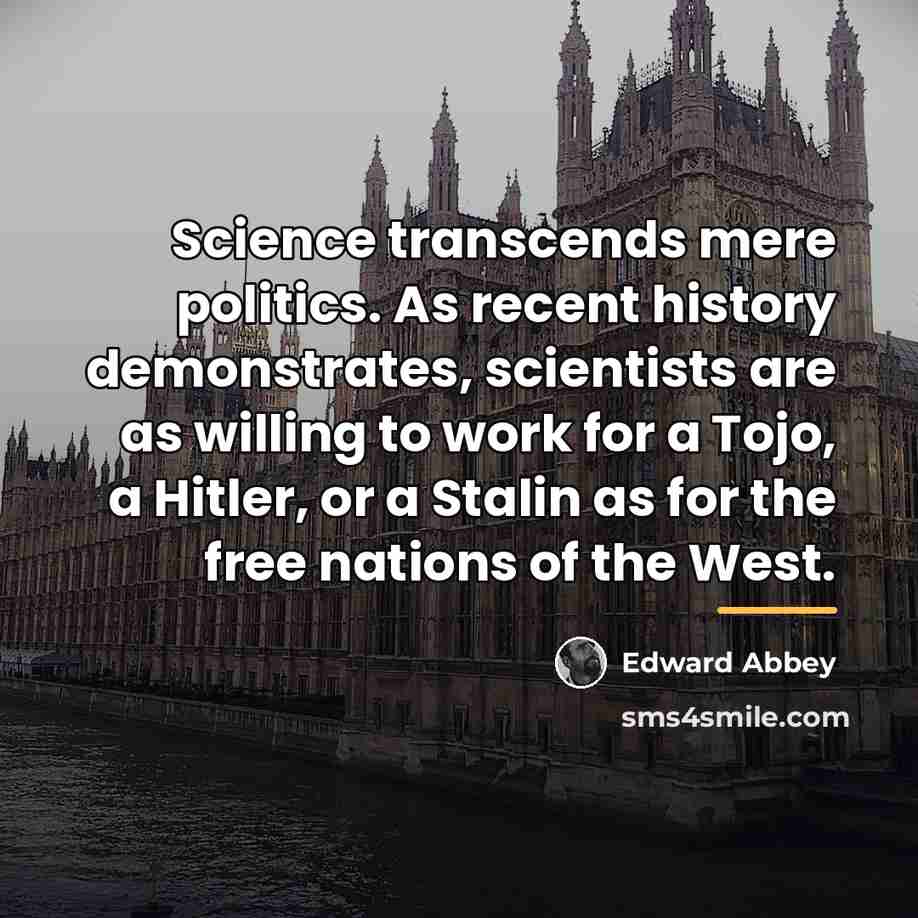 “Science transcends mere politics. As recent history demonstrates, scientists are…” quote by Edward Abbey