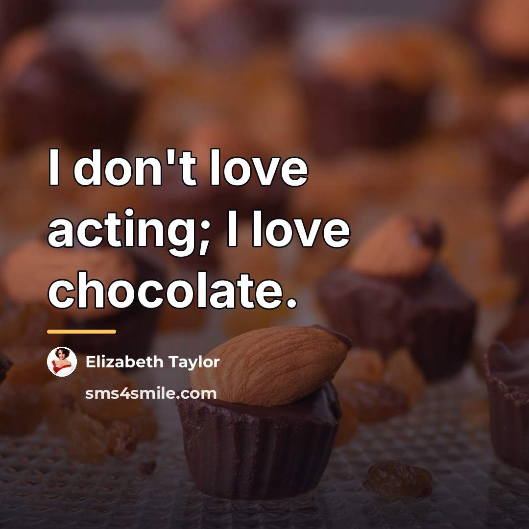 “I don't love acting; I love chocolate.…” quote by Elizabeth Taylor