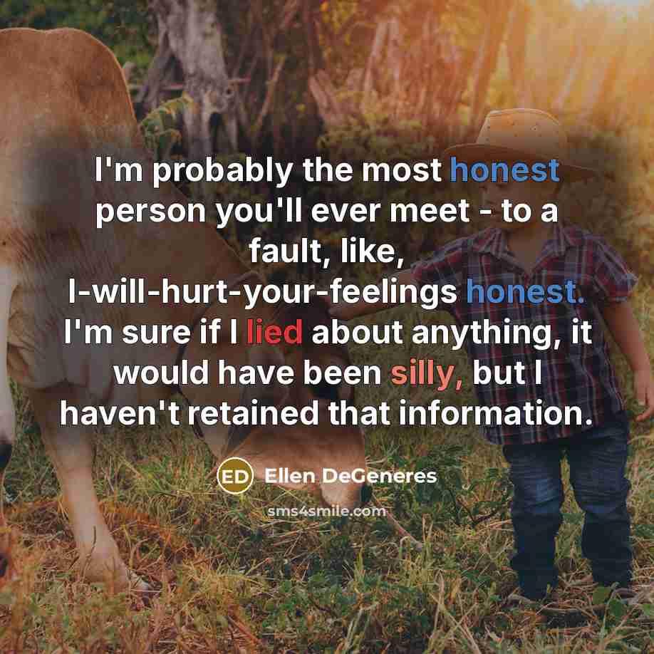 “I'm probably the most honest person you'll ever meet -…” quote by Ellen DeGeneres