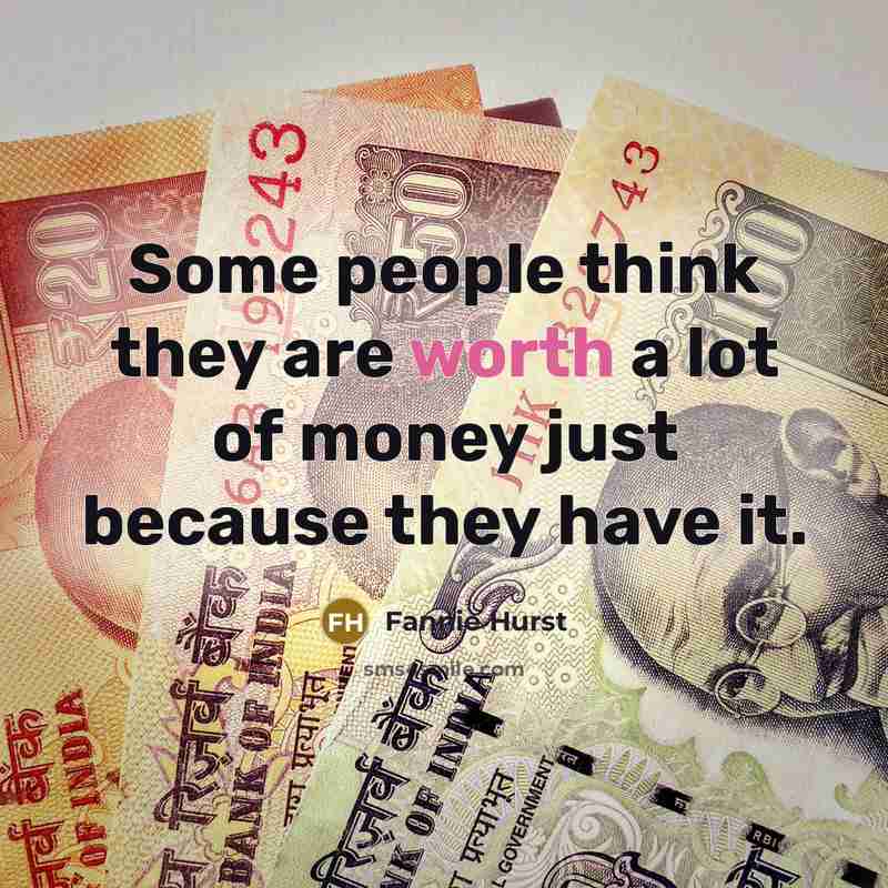 “Some people think they are worth a lot of money…” quote by Fannie Hurst