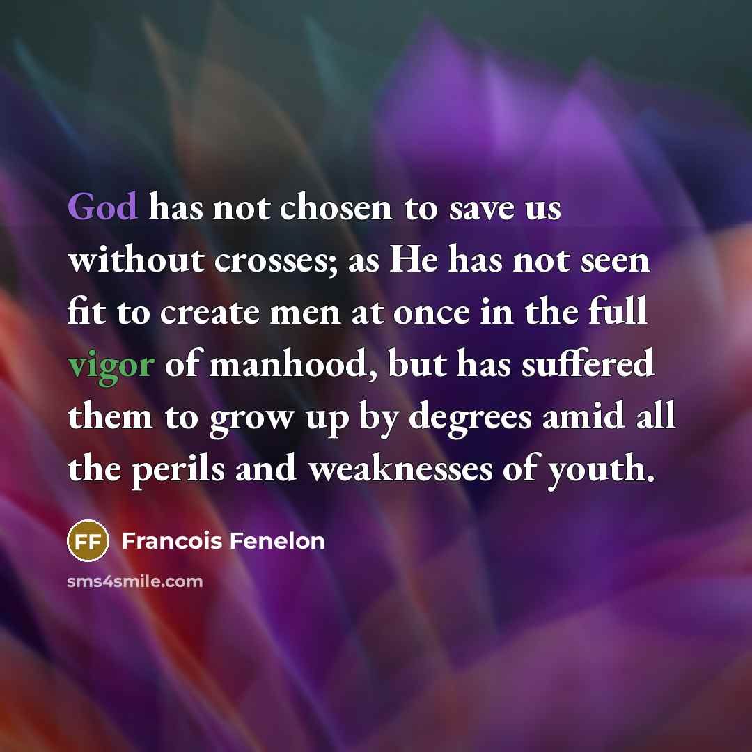 “God has not chosen to save us without crosses; as…” quote by Francois Fenelon