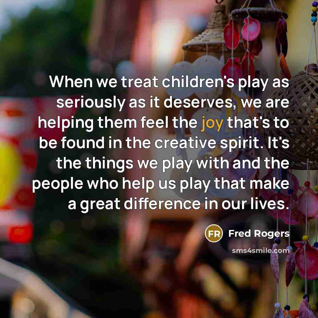 “When we treat children's play as seriously as it deserves,…” quote by Fred Rogers