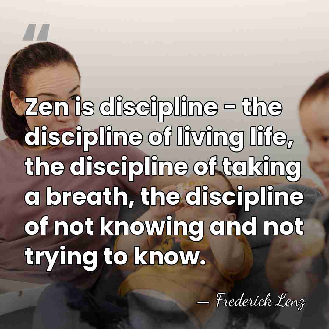 Zen is discipline - the discipline of living life, the discipline of&hellip; - Frederick Lenz