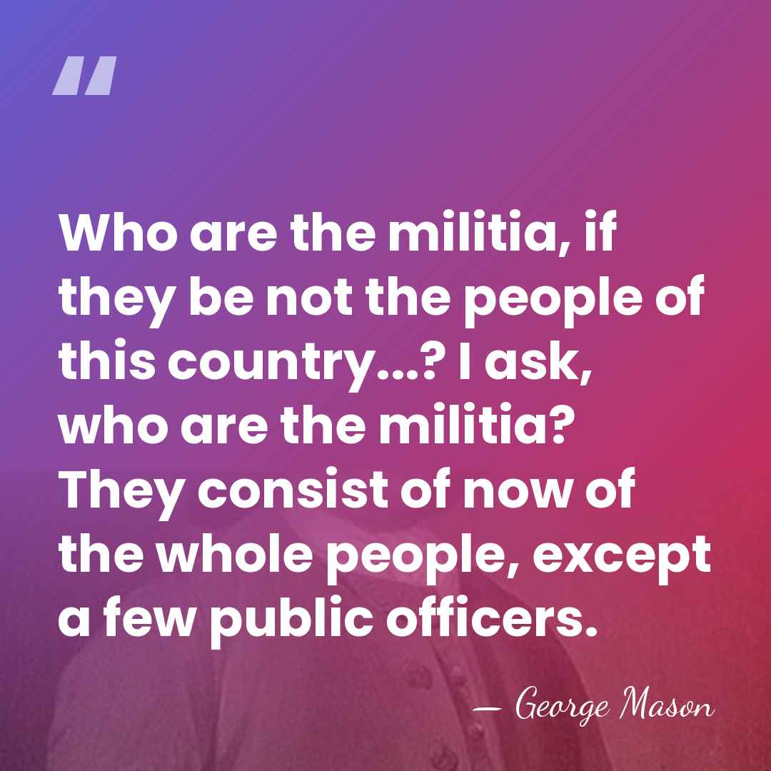 Who are the militia, if they be not the people of this&hellip; - George Mason