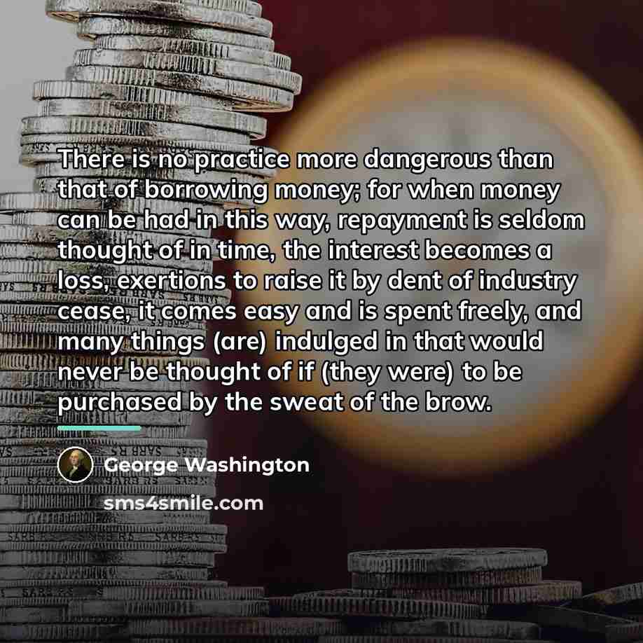 “There is no practice more dangerous than that of borrowing…” quote by George Washington