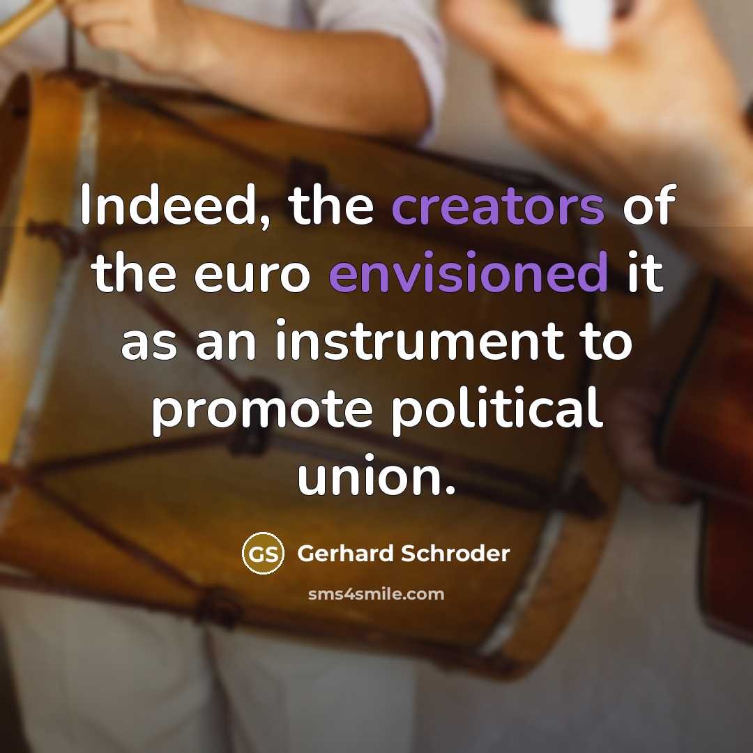 “Indeed, the creators of the euro envisioned it as an…” quote by Gerhard Schroder