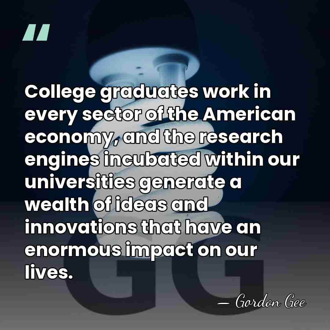 College graduates work in every sector of the American economy, and the&hellip; - Gordon Gee