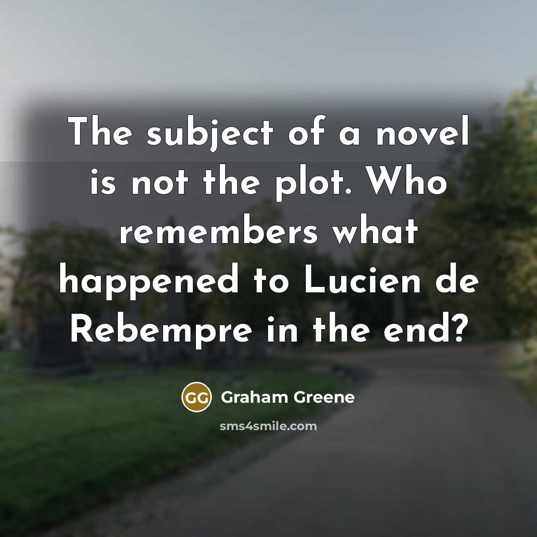 “The subject of a novel is not the plot. Who…” quote by Graham Greene