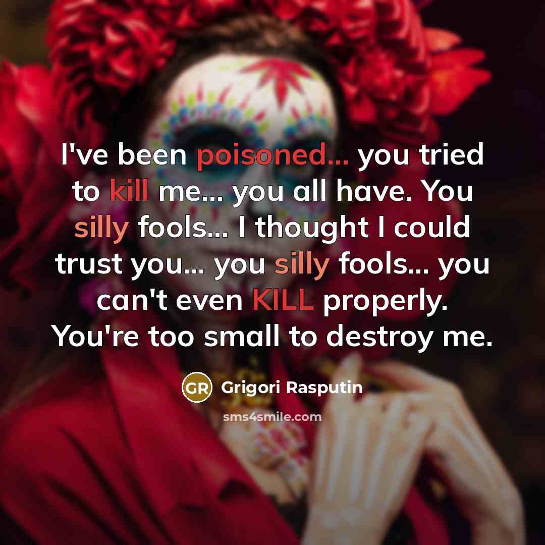 “I've been poisoned... you tried to kill me... you all…” quote by Grigori Rasputin