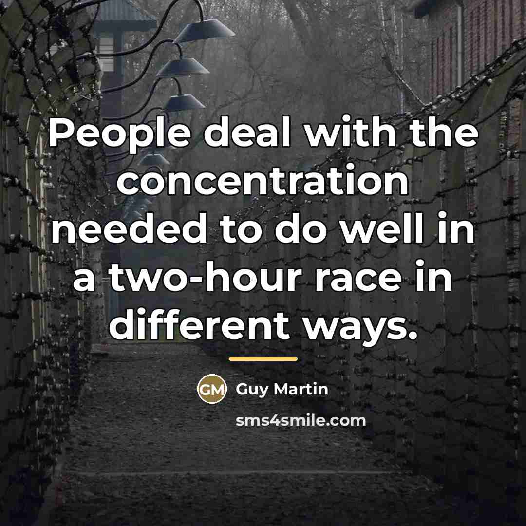 “People deal with the concentration needed to do well in…” quote by Guy Martin