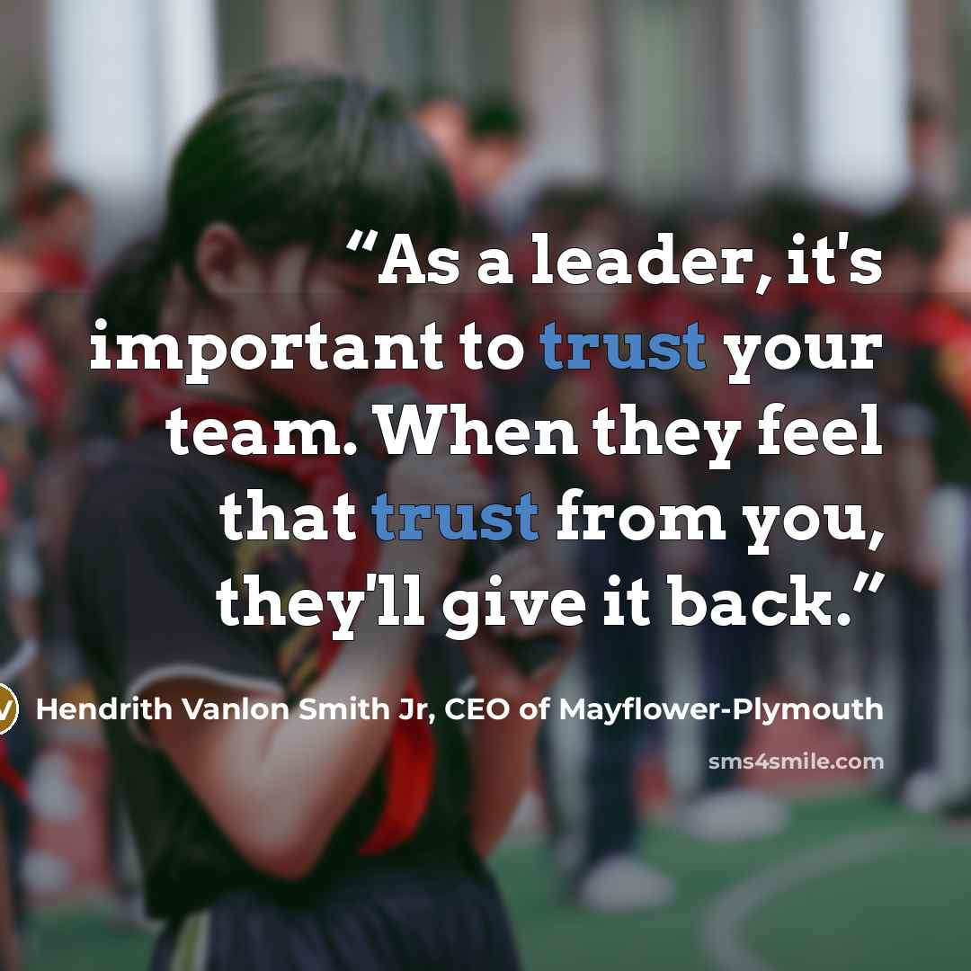 “As a leader, it's important to trust your team. When they feel that trust from you, they'll give it back.” quote by Hendrith Vanlon Smith Jr, CEO of Mayflower-Plymouth