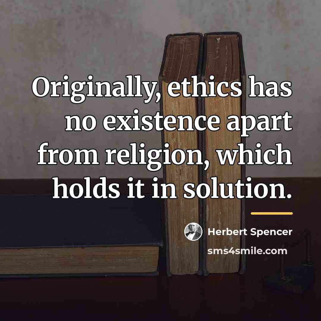 “Originally, ethics has no existence apart from religion, which holds…” quote by Herbert Spencer