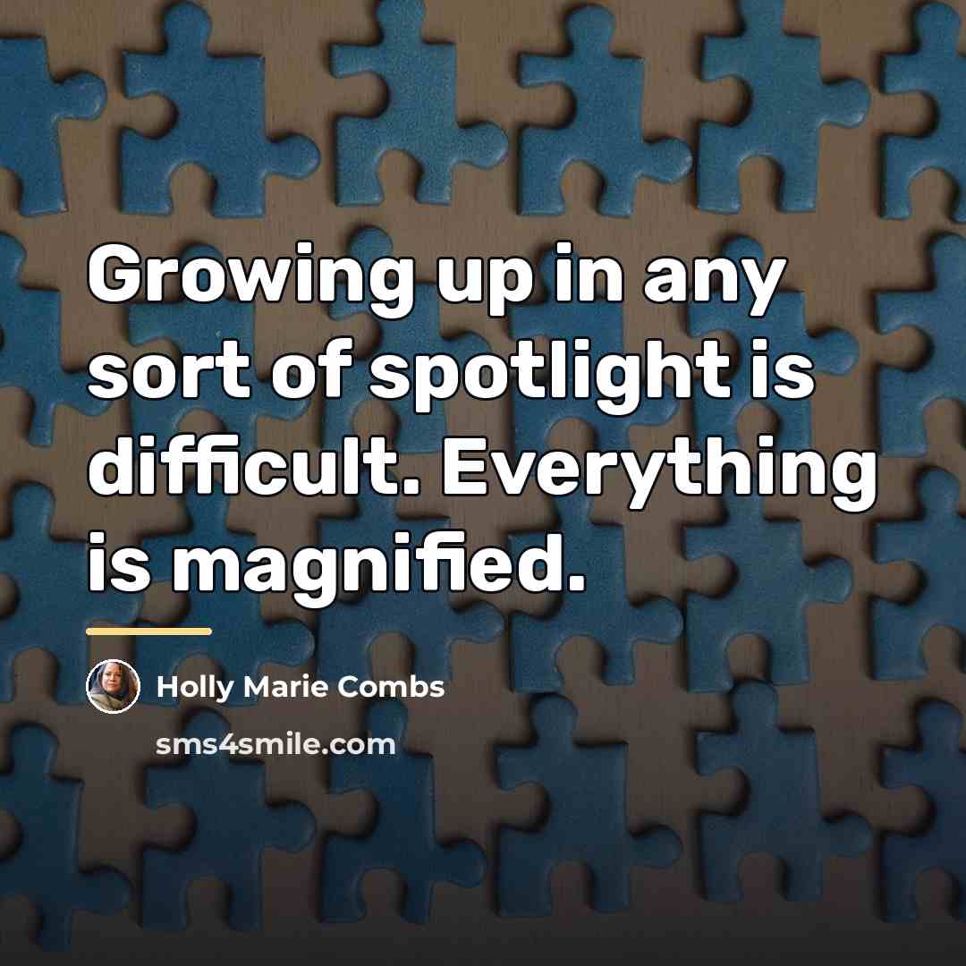“Growing up in any sort of spotlight is difficult. Everything…” quote by Holly Marie Combs