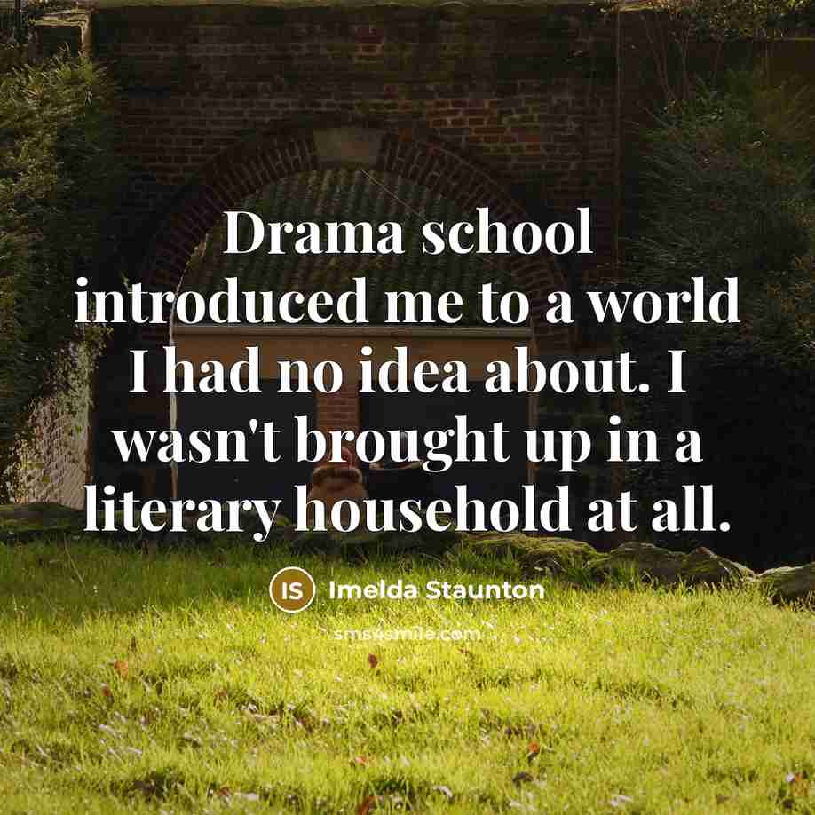 “Drama school introduced me to a world I had no…” quote by Imelda Staunton