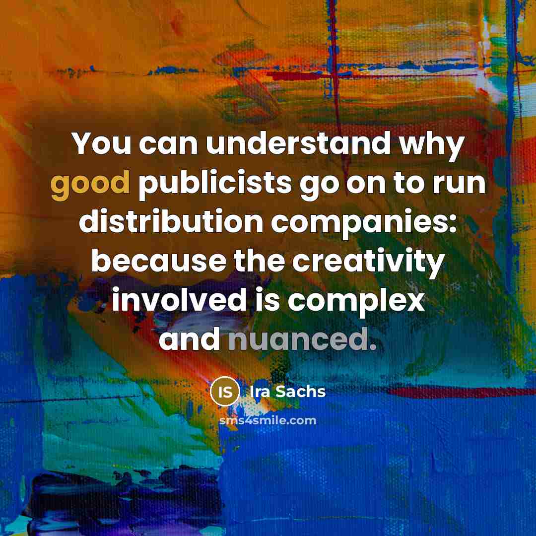 “You can understand why good publicists go on to run…” quote by Ira Sachs