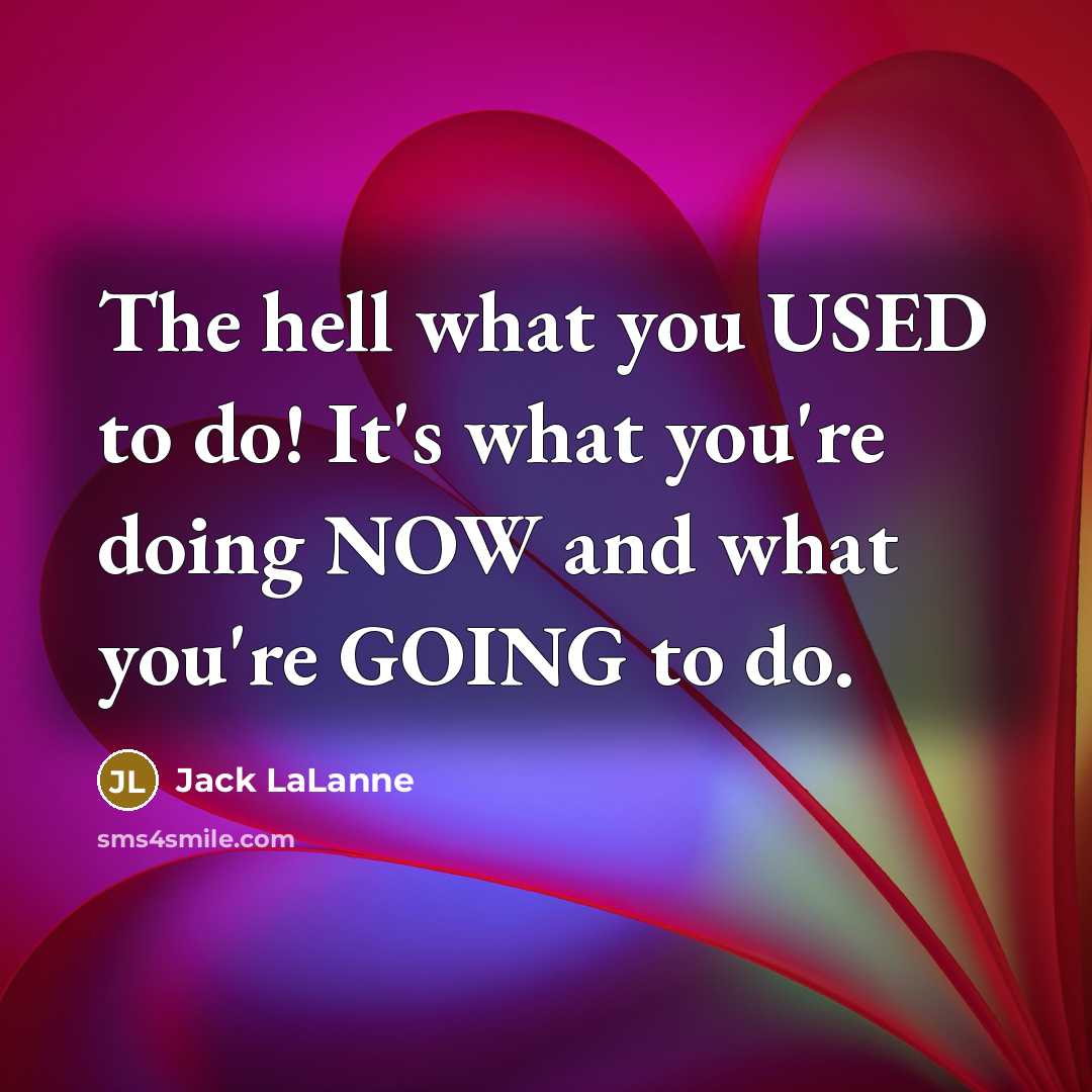 “The hell what you USED to do! It's what you're…” quote by Jack LaLanne