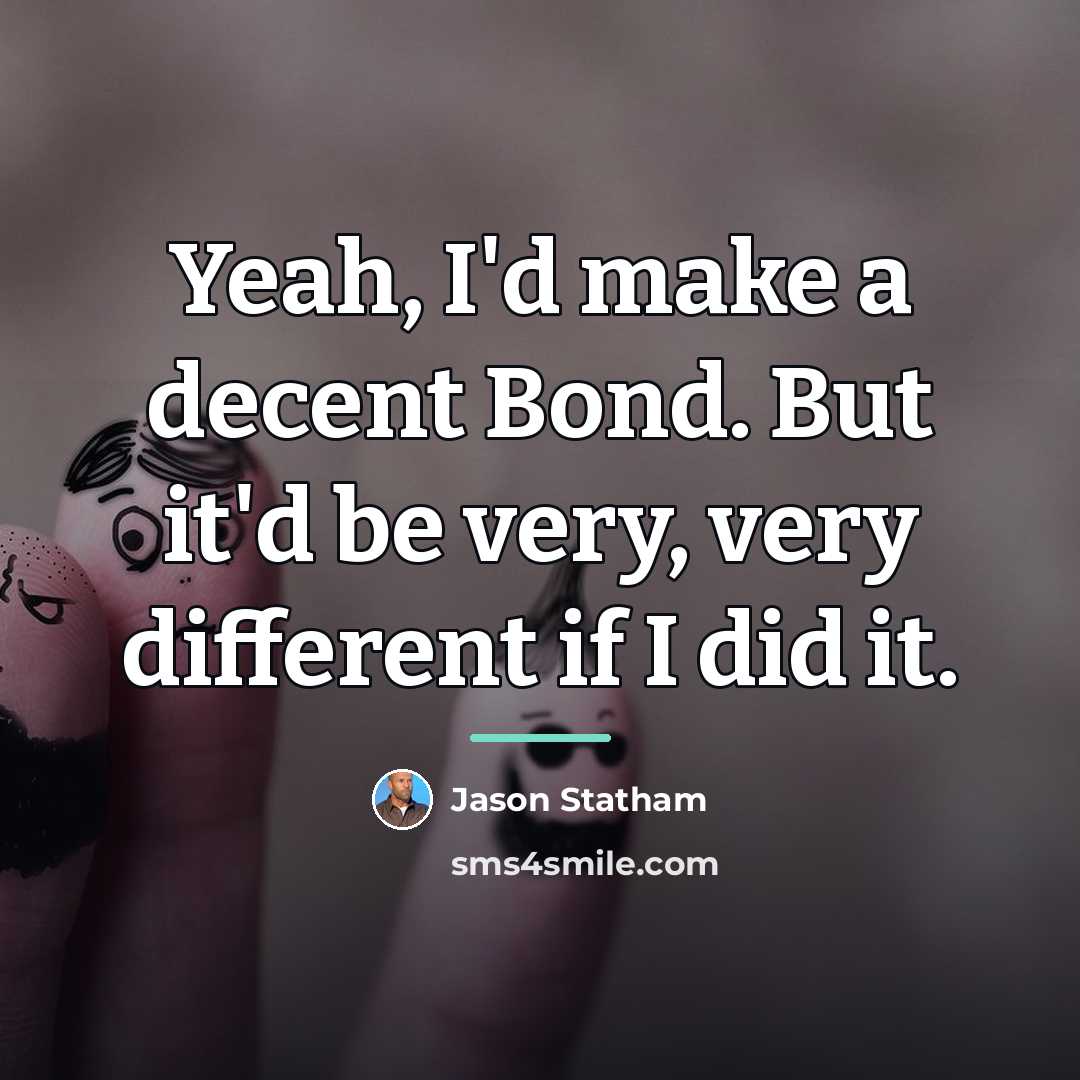 “Yeah, I'd make a decent Bond. But it'd be very,…” quote by Jason Statham