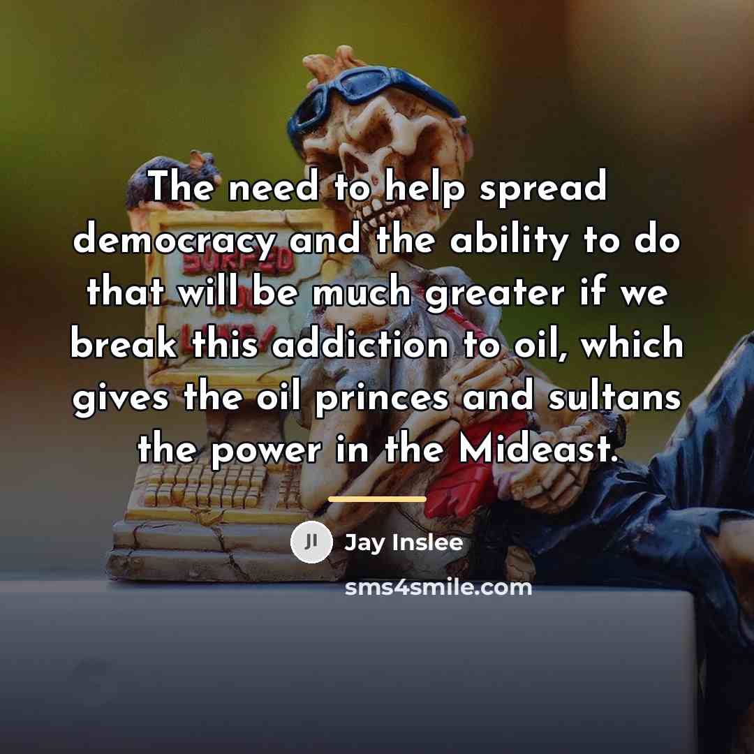 “The need to help spread democracy and the ability to…” quote by Jay Inslee
