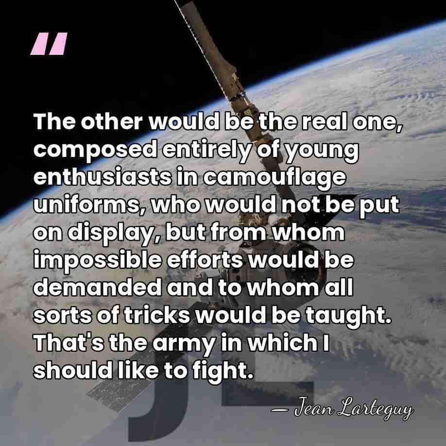The other would be the real one, composed entirely of young enthusiasts&hellip; - Jean Larteguy