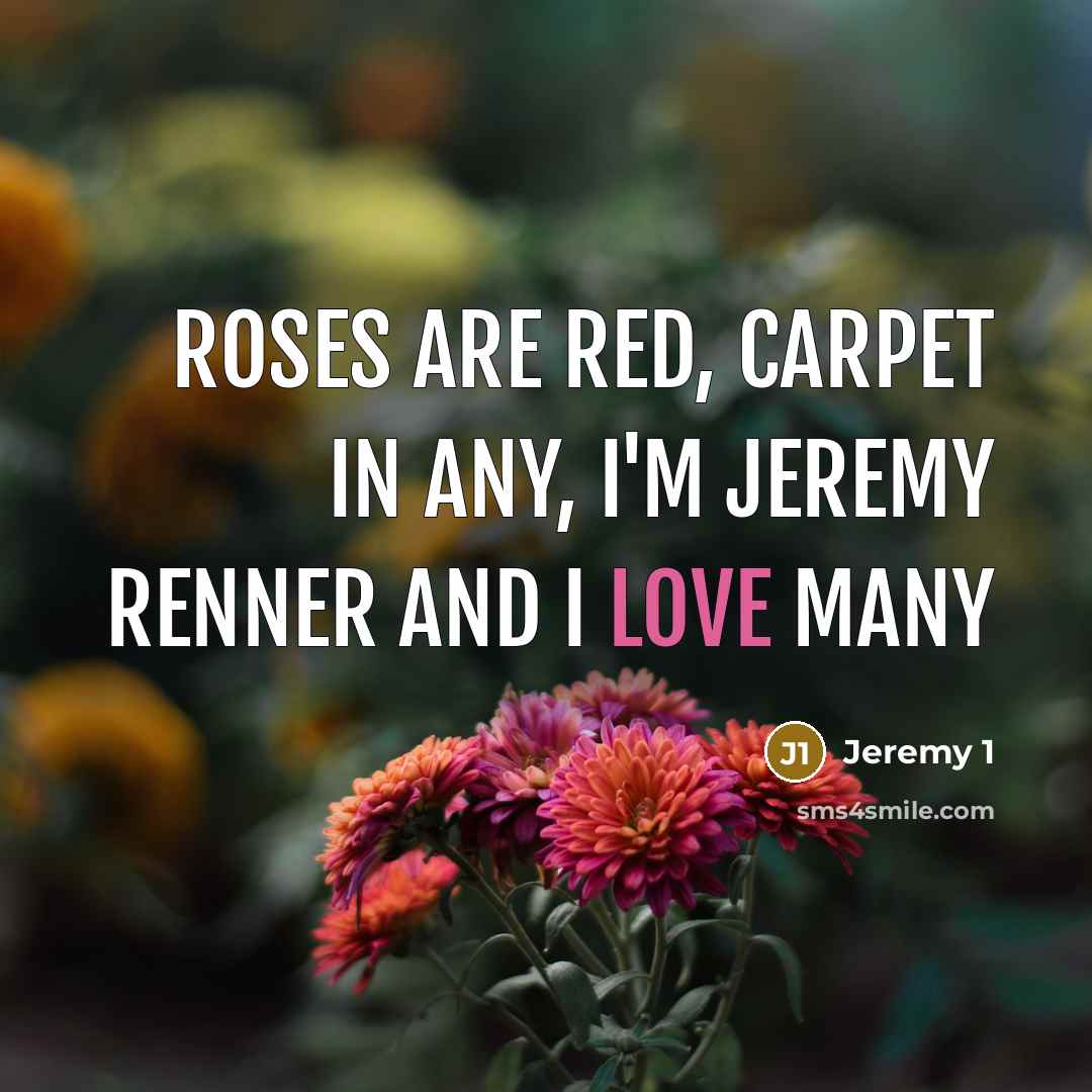 “Roses are red, carpet in any, I'm Jeremy Renner and I love many” quote by Jeremy 1