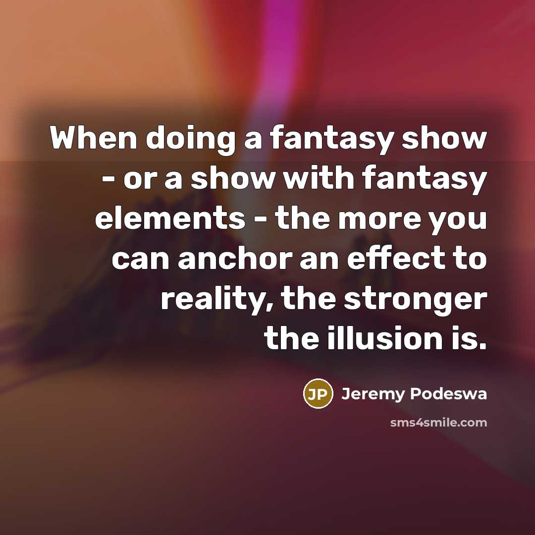 “When doing a fantasy show - or a show with…” quote by Jeremy Podeswa