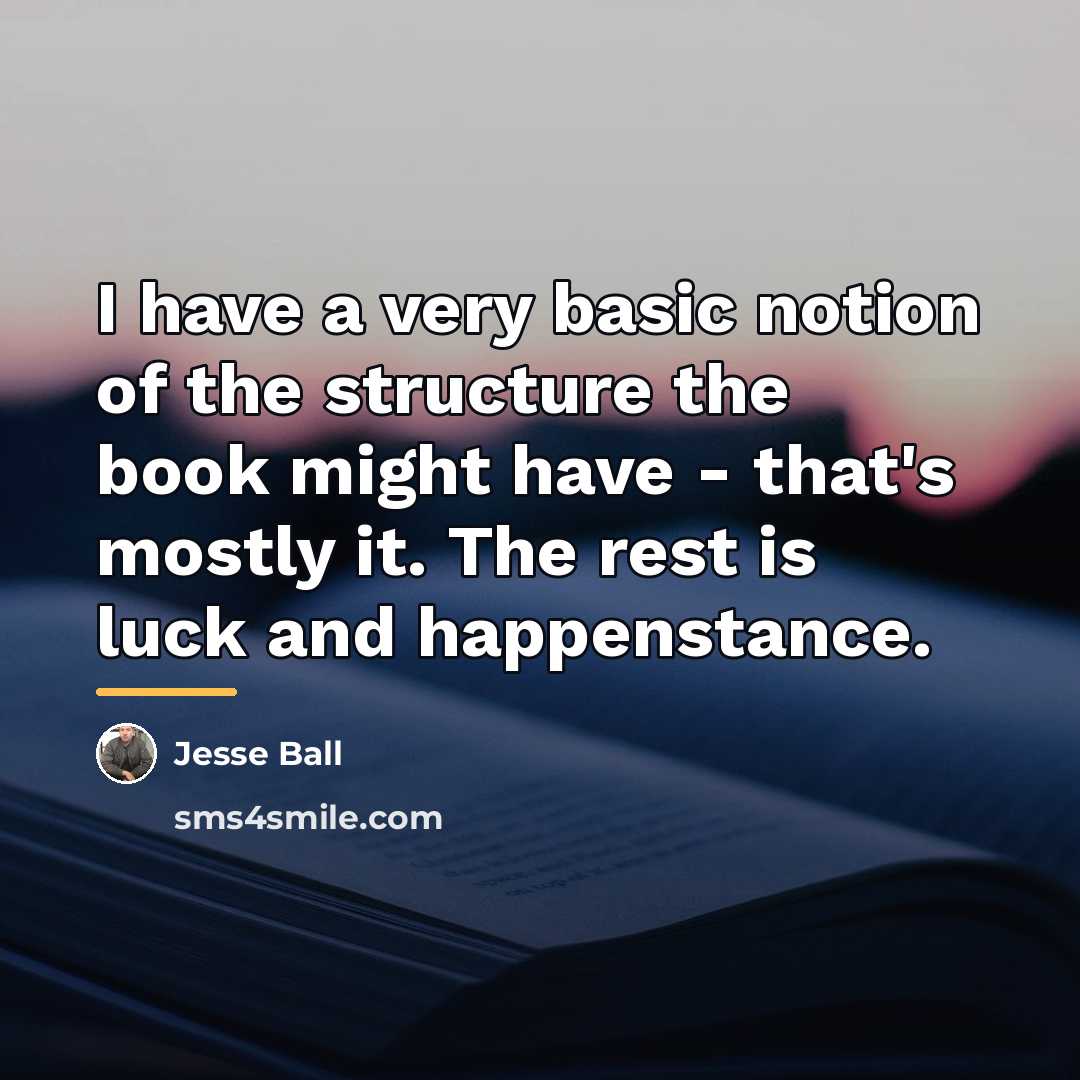“I have a very basic notion of the structure the…” quote by Jesse Ball