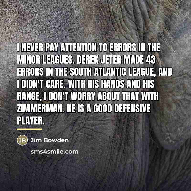 “I never pay attention to errors in the Minor Leagues.…” quote by Jim Bowden