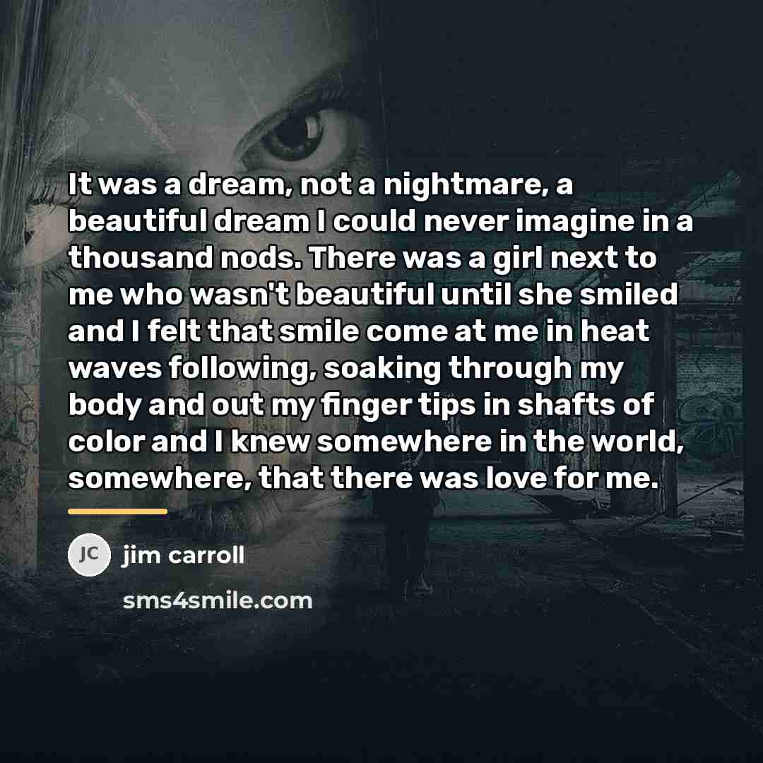 “It was a dream, not a nightmare, a beautiful dream…” quote by Jim Carroll
