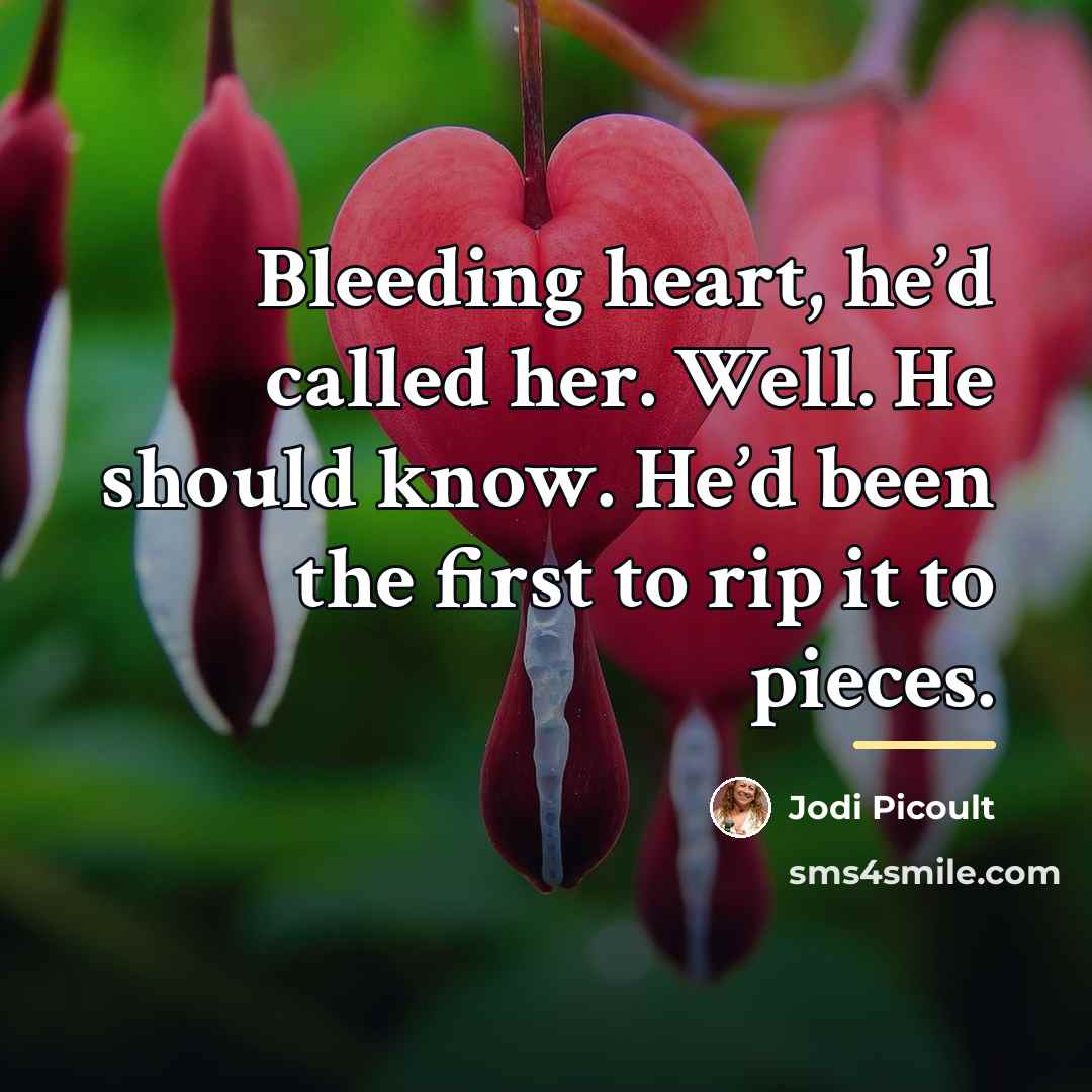 “Bleeding heart, he’d called her. Well. He should know. He’d…” quote by Jodi Picoult