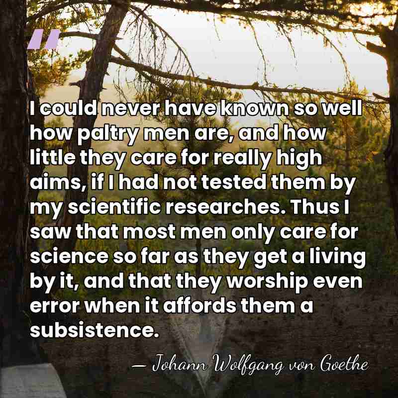 I could never have known so well how paltry men are, and&hellip; - Johann Wolfgang von Goethe
