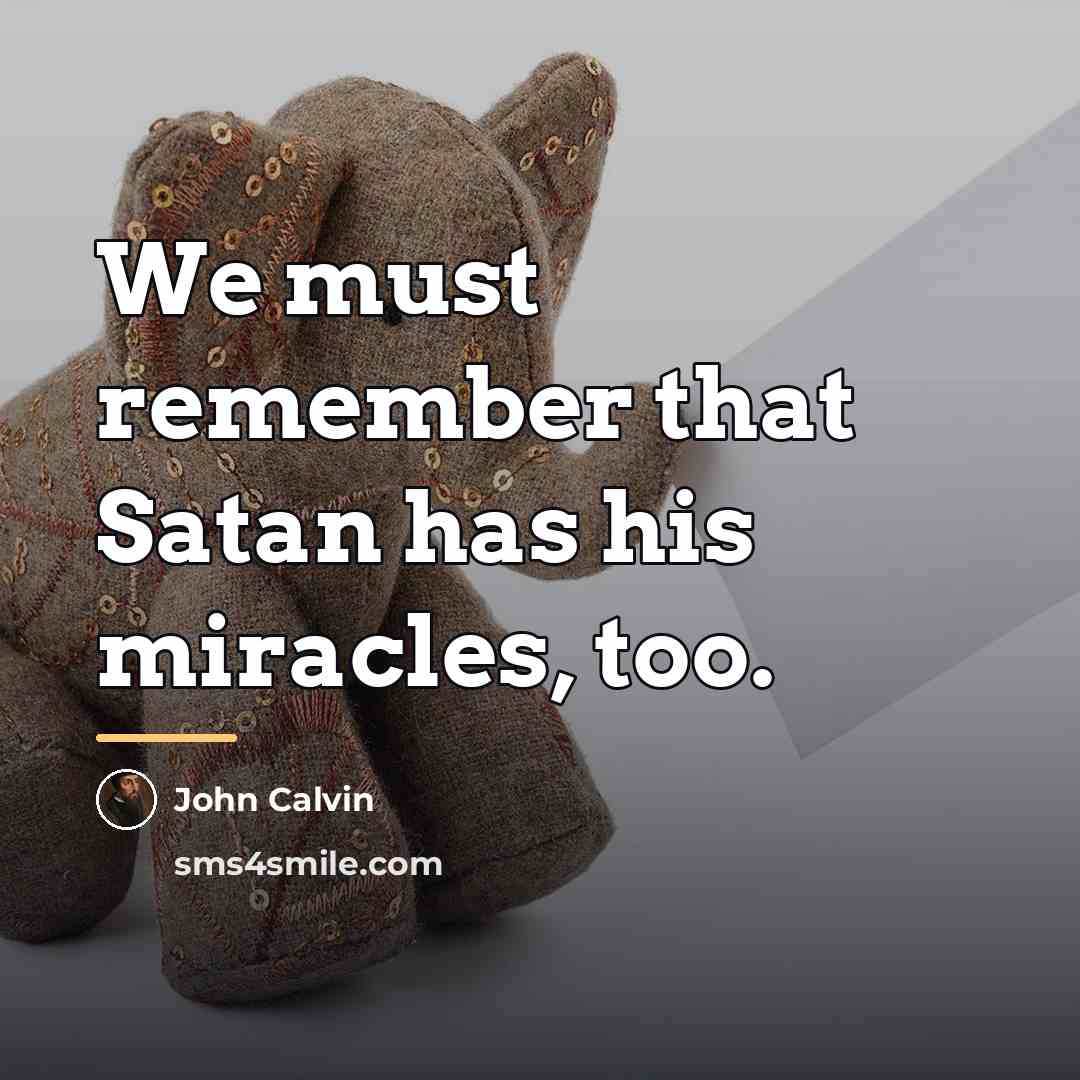 “We must remember that Satan has his miracles, too.…” quote by John Calvin