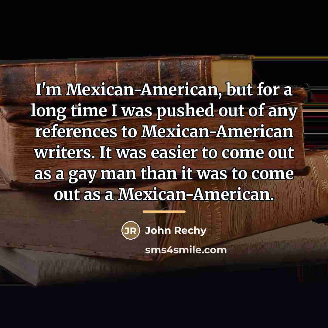 “I'm Mexican-American, but for a long time I was pushed…” quote by John Rechy