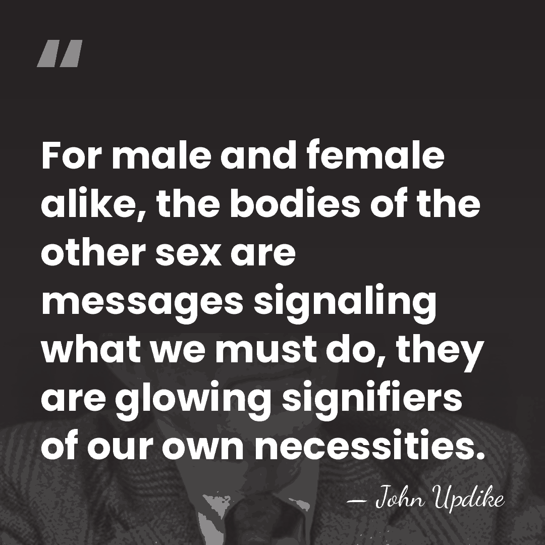 For male and female alike, the bodies of the other sex are&hellip; - John Updike