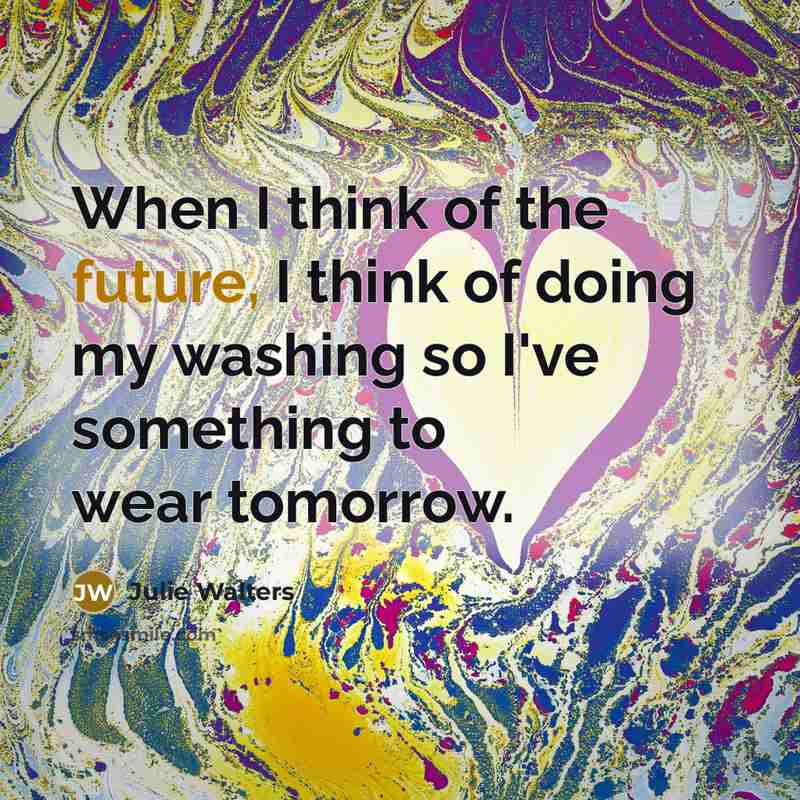 “When I think of the future, I think of doing…” quote by Julie Walters