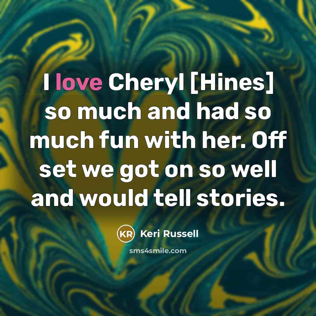 “I love Cheryl [Hines] so much and had so much…” quote by Keri Russell