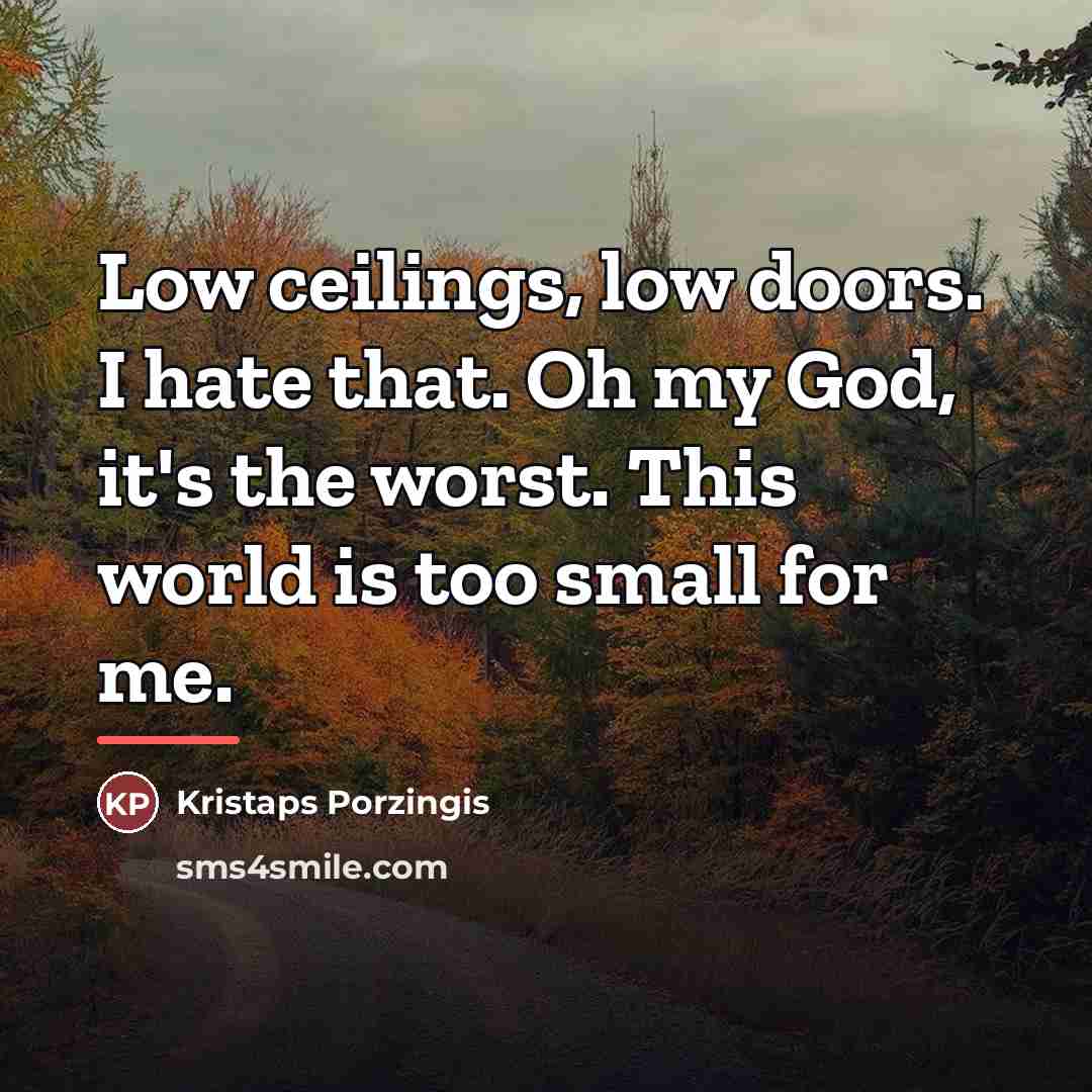 “Low ceilings, low doors. I hate that. Oh my God,…” quote by Kristaps Porzingis