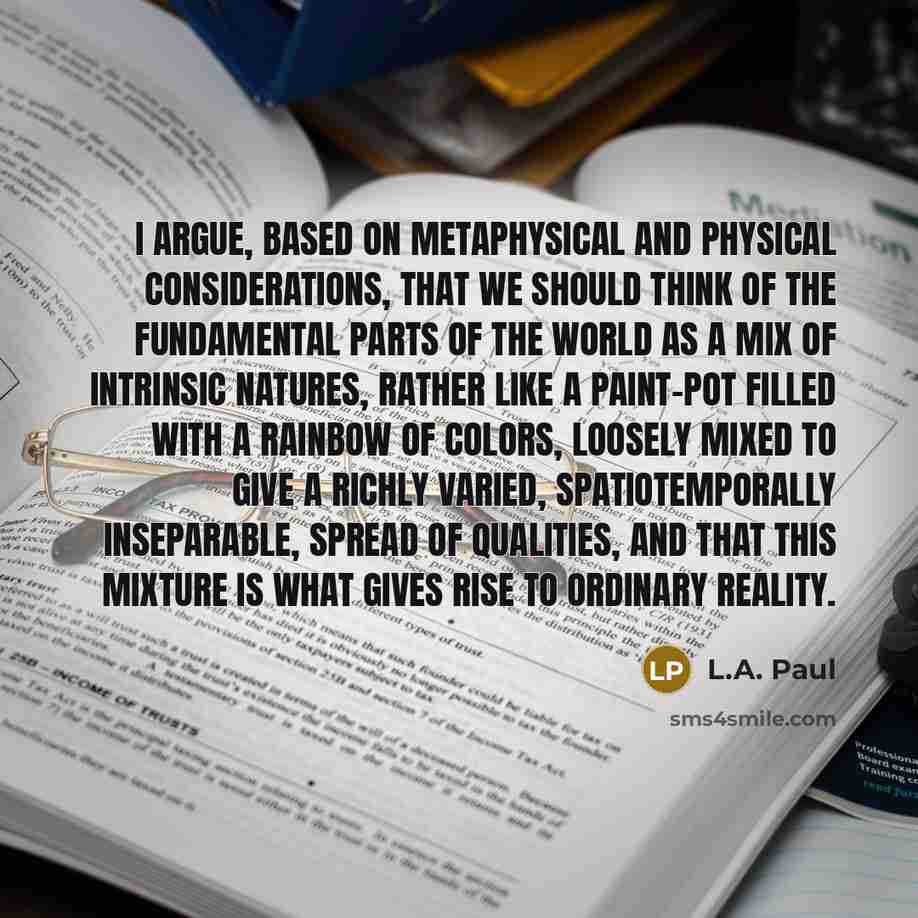 “I argue, based on metaphysical and physical considerations, that we…” quote by L.A. Paul