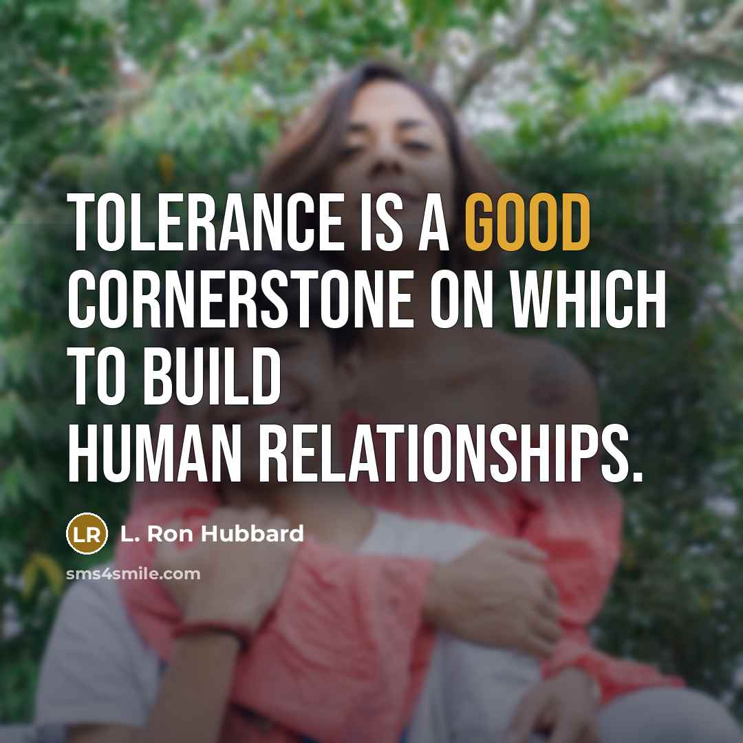 “Tolerance is a good cornerstone on which to build human…” quote by L. Ron Hubbard