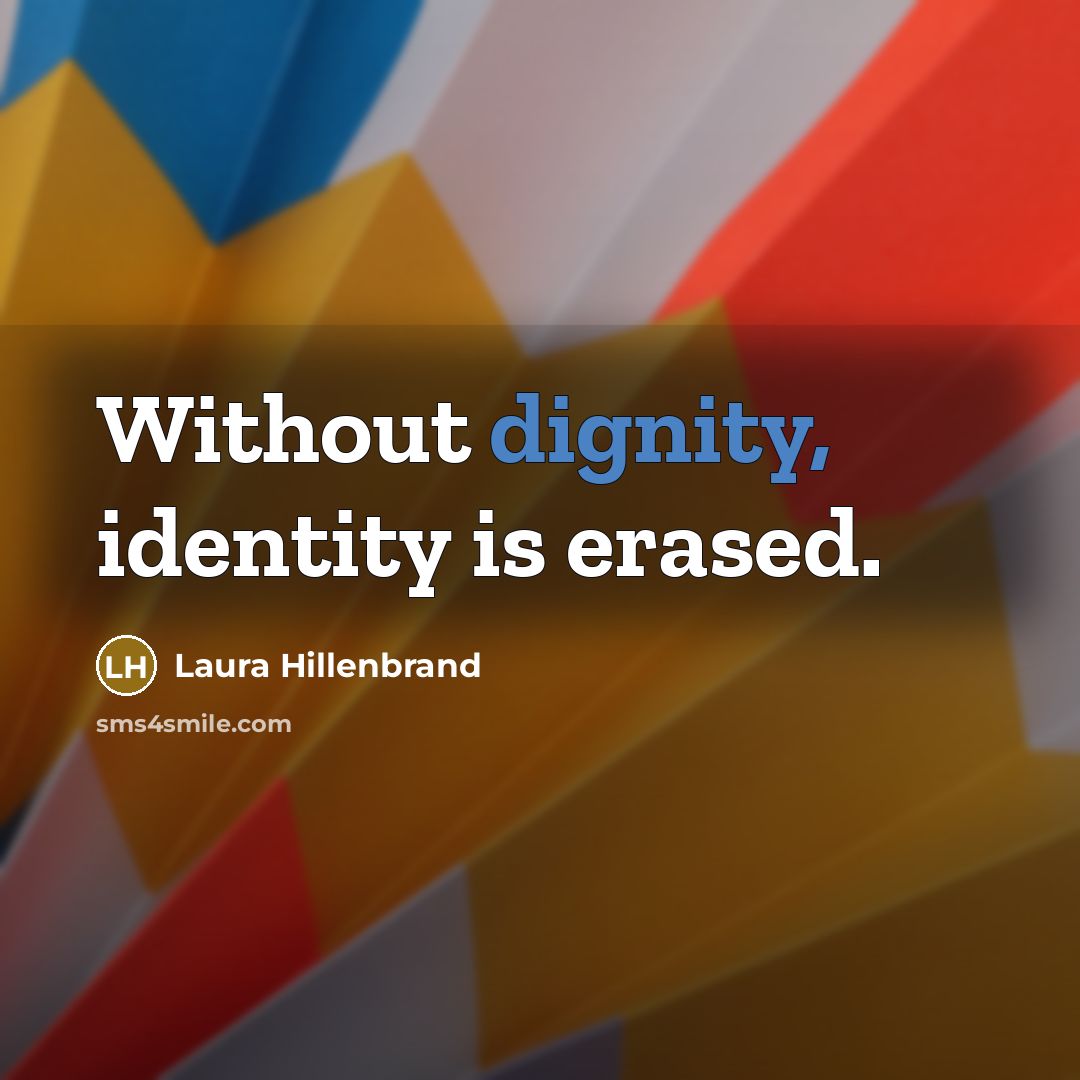 “Without dignity, identity is erased.…” quote by Laura Hillenbrand