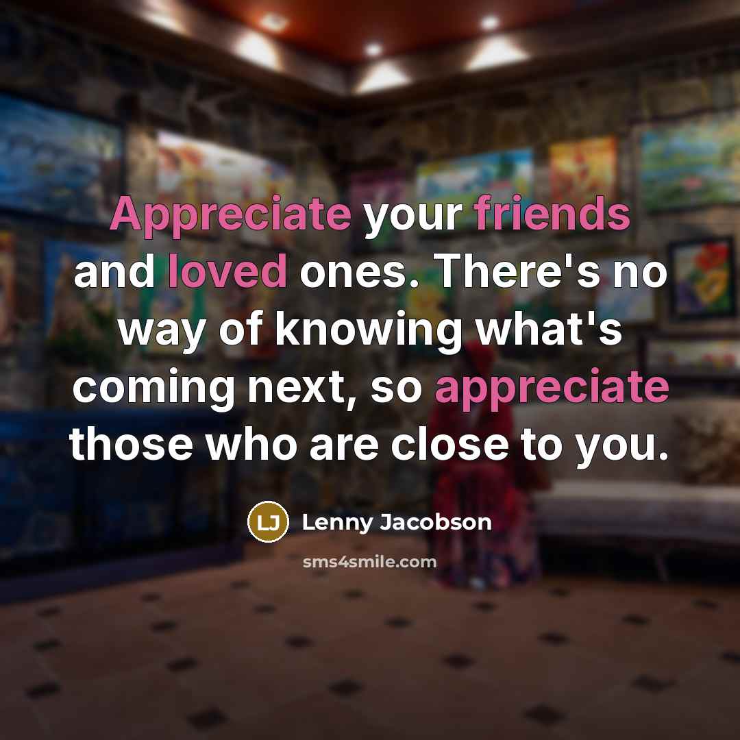 “Appreciate your friends and loved ones. There's no way of…” quote by Lenny Jacobson