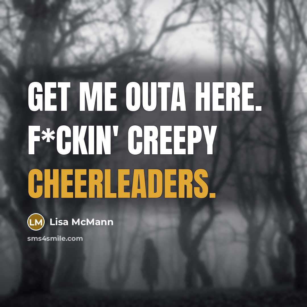 “Get me outa here. F*ckin' creepy cheerleaders.…” quote by Lisa McMann