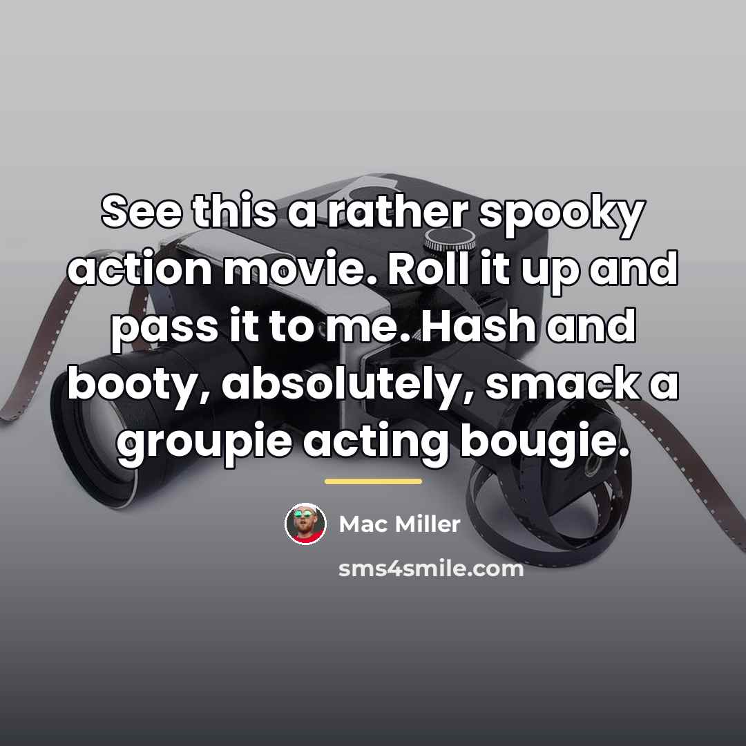 “See this a rather spooky action movie. Roll it up…” quote by Mac Miller