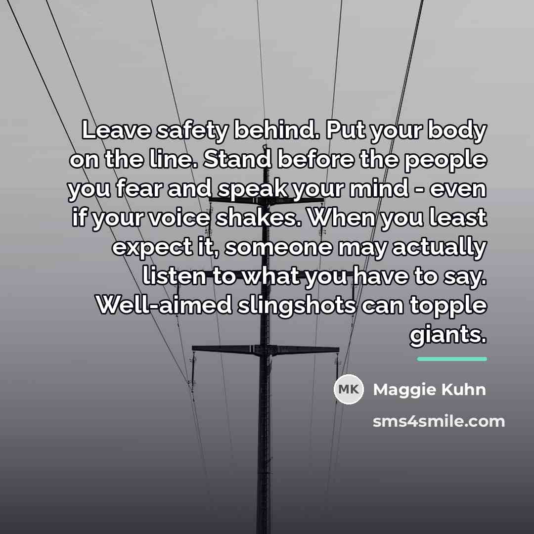 “Leave safety behind. Put your body on the line. Stand…” quote by Maggie Kuhn